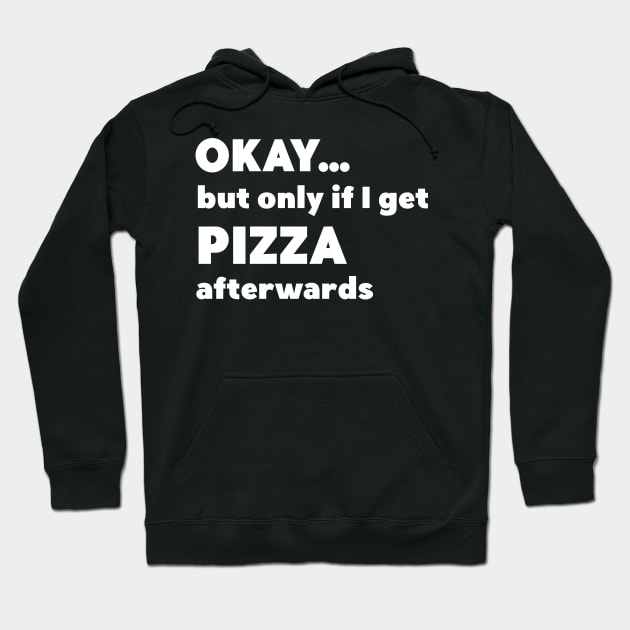 Okay...but only if I get pizza afterwards Hoodie by CeeGunn